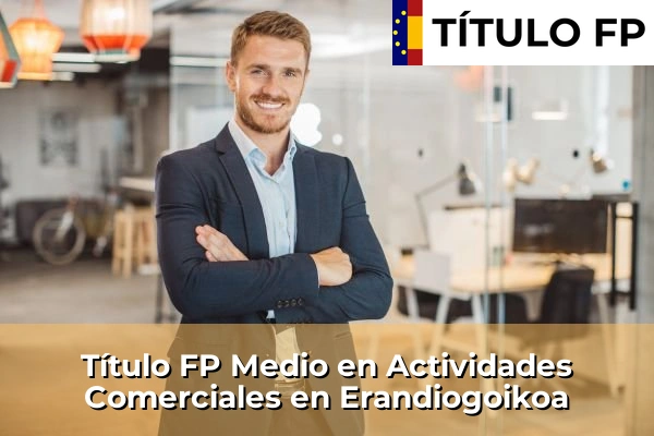 Título FP Medio en Actividades Comerciales en Elotxelerri 84 Título FP Medio en Actividades Comerciales en Erandiogoikoa