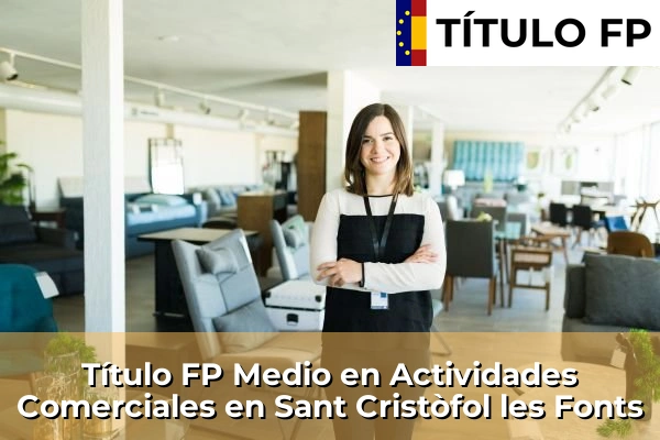 Título FP Medio en Actividades Comerciales en Els Hostalets de Pierola 197 Título FP Medio en Actividades Comerciales en Sant Cristòfol les Fonts