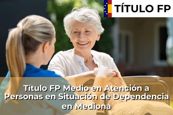 Título FP Medio en Atención a Personas en Situación de Dependencia en Cataluña 106 Título FP Medio en Atención a Personas en Situación de Dependencia en Mediona