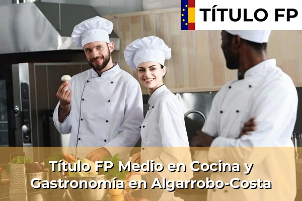 Título FP Medio en Cocina y Gastronomía en Andalucía 15 Título FP Medio en Cocina y Gastronomía en Algarrobo-Costa