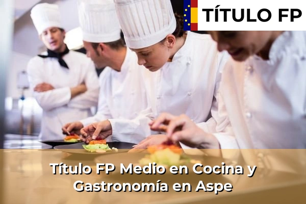 Título FP Medio en Cocina y Gastronomía en Comunidad Valenciana 47 Título FP Medio en Cocina y Gastronomía en Aspe