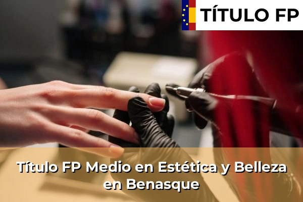 Título FP Medio en Estética y Belleza en Sabiñánigo 50 Título FP Medio en Estética y Belleza en Benasque