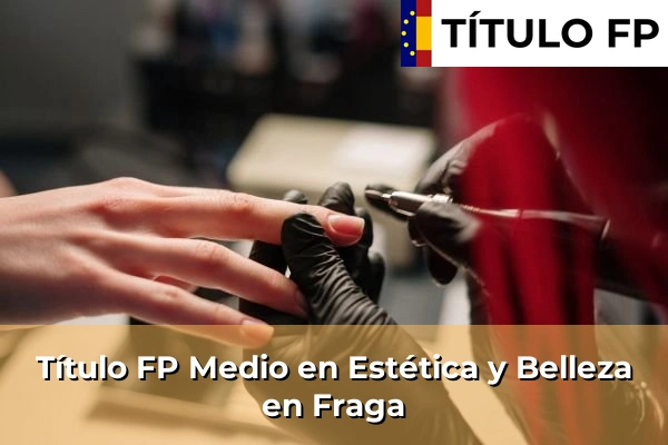 Título FP Medio en Estética y Belleza en Sabiñánigo 62 Título FP Medio en Estética y Belleza en Fraga