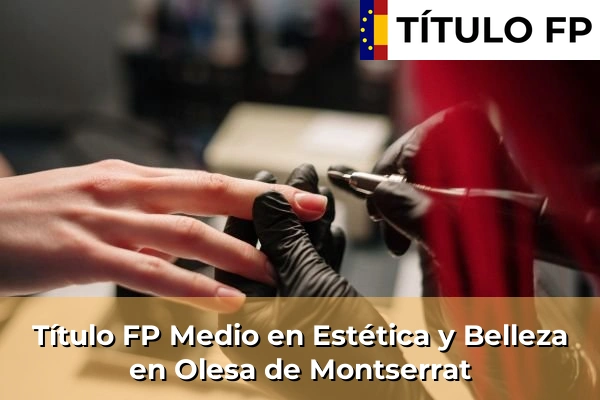 Título FP Medio en Estética y Belleza en Sant Joan de Palamós 165 Título FP Medio en Estética y Belleza en Olesa de Montserrat