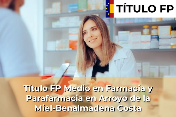 Título FP Medio en Farmacia y Parafarmacia en Andalucía 41 Título FP Medio en Farmacia y Parafarmacia en Arroyo de la Miel-Benalmadena Costa