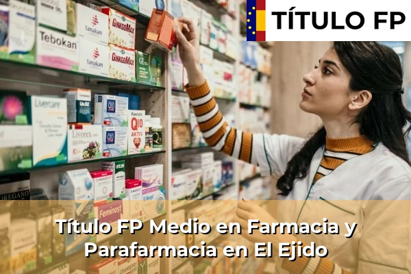 Título FP Medio en Farmacia y Parafarmacia en Andalucía 119 Título FP Medio en Farmacia y Parafarmacia en El Ejido