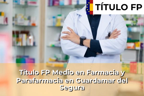 Título FP Medio en Farmacia y Parafarmacia en Comunidad Valenciana 155 Título FP Medio en Farmacia y Parafarmacia en Guardamar del Segura