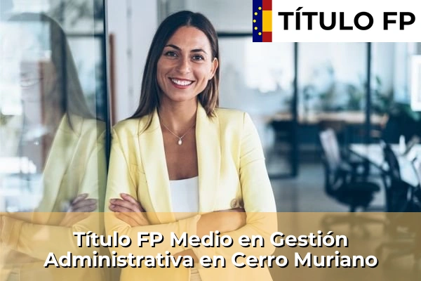 Título FP Medio en Gestión Administrativa en Andalucía 94 Título FP Medio en Gestión Administrativa en Cerro Muriano