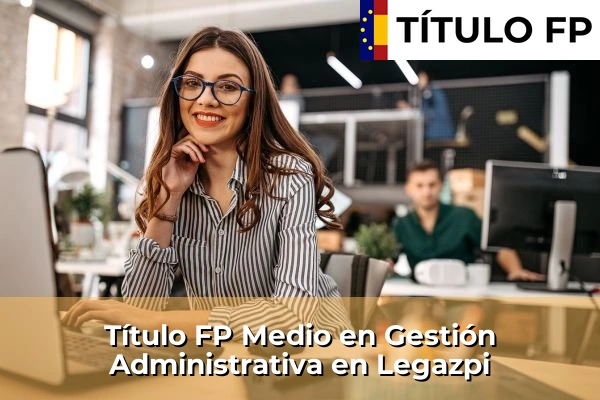 Título FP Medio en Gestión Administrativa en Legazpi