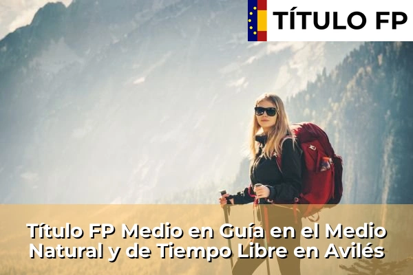 Título FP Medio en Guía en el Medio Natural y de Tiempo Libre en La Pola Llaviana 44 Título FP Medio en Guía en el Medio Natural y de Tiempo Libre en Avilés