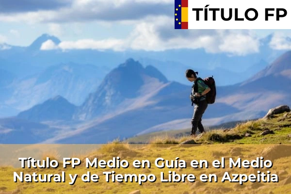 Título FP Medio en Guía en el Medio Natural y de Tiempo Libre en País Vasco 24 Título FP Medio en Guía en el Medio Natural y de Tiempo Libre en Azpeitia