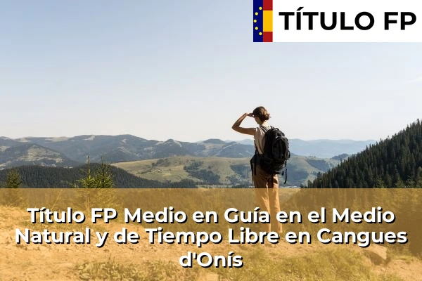 Título FP Medio en Guía en el Medio Natural y de Tiempo Libre en La Pola Llaviana 45 Título FP Medio en Guía en el Medio Natural y de Tiempo Libre en Cangues d'Onís