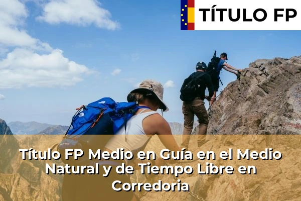 Título FP Medio en Guía en el Medio Natural y de Tiempo Libre en La Pola Llaviana 47 Título FP Medio en Guía en el Medio Natural y de Tiempo Libre en Corredoria