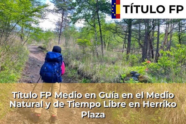Título FP Medio en Guía en el Medio Natural y de Tiempo Libre en País Vasco 56 Título FP Medio en Guía en el Medio Natural y de Tiempo Libre en Herriko Plaza