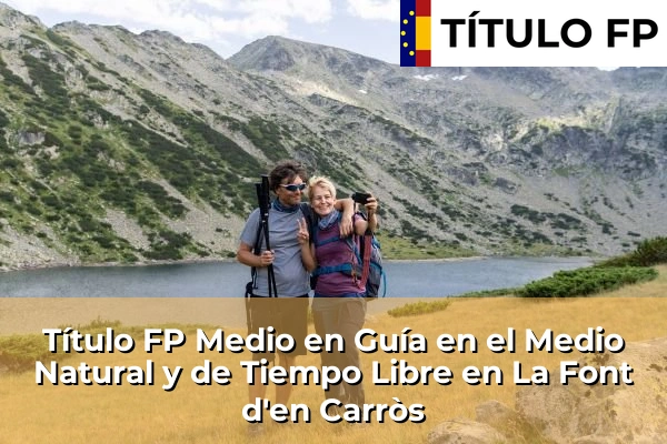 Título FP Medio en Guía en el Medio Natural y de Tiempo Libre en La Font d'en Carròs