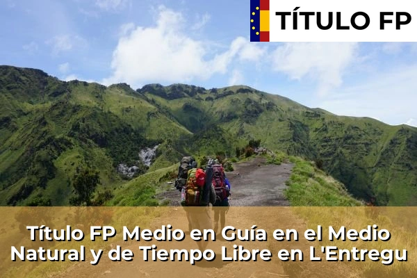 Título FP Medio en Guía en el Medio Natural y de Tiempo Libre en La Pola Llaviana 51 Título FP Medio en Guía en el Medio Natural y de Tiempo Libre en L'Entregu