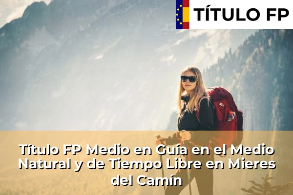 Título FP Medio en Guía en el Medio Natural y de Tiempo Libre en La Pola Llaviana 64 Título FP Medio en Guía en el Medio Natural y de Tiempo Libre en Mieres del Camín
