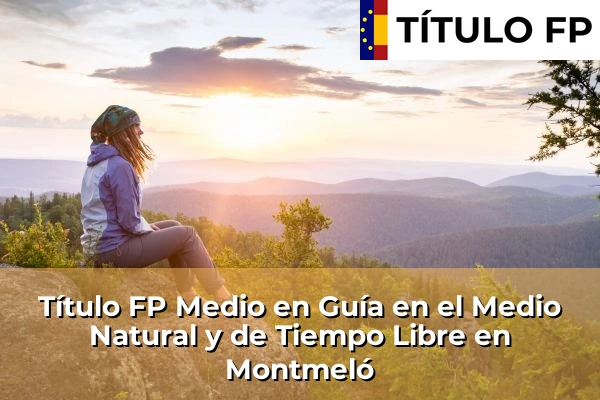 Título FP Medio en Guía en el Medio Natural y de Tiempo Libre en Nucli Antic 160 Título FP Medio en Guía en el Medio Natural y de Tiempo Libre en Montmeló