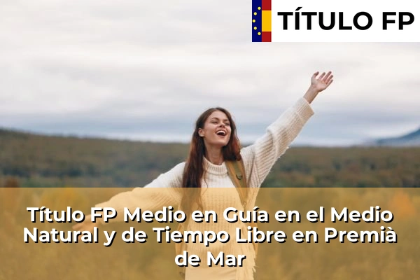 Título FP Medio en Guía en el Medio Natural y de Tiempo Libre en Nucli Antic 178 Título FP Medio en Guía en el Medio Natural y de Tiempo Libre en Premià de Mar