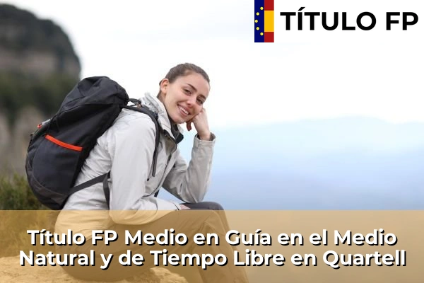 Título FP Medio en Guía en el Medio Natural y de Tiempo Libre en Comunidad Valenciana 244 Título FP Medio en Guía en el Medio Natural y de Tiempo Libre en Quartell