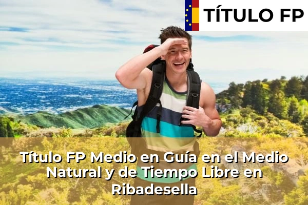 Título FP Medio en Guía en el Medio Natural y de Tiempo Libre en La Pola Llaviana 72 Título FP Medio en Guía en el Medio Natural y de Tiempo Libre en Ribadesella