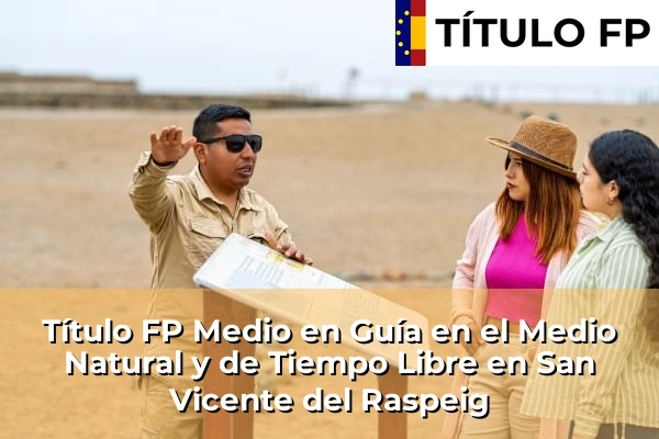 Título FP Medio en Guía en el Medio Natural y de Tiempo Libre en Comunidad Valenciana 267 Título FP Medio en Guía en el Medio Natural y de Tiempo Libre en San Vicente del Raspeig