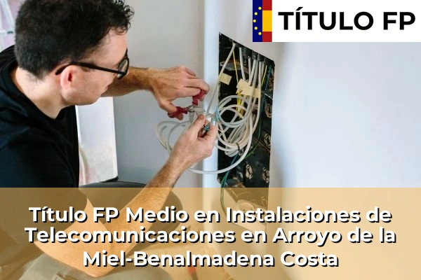 Título FP Medio en Instalaciones de Telecomunicaciones en Andalucía 41 Título FP Medio en Instalaciones de Telecomunicaciones en Arroyo de la Miel-Benalmadena Costa