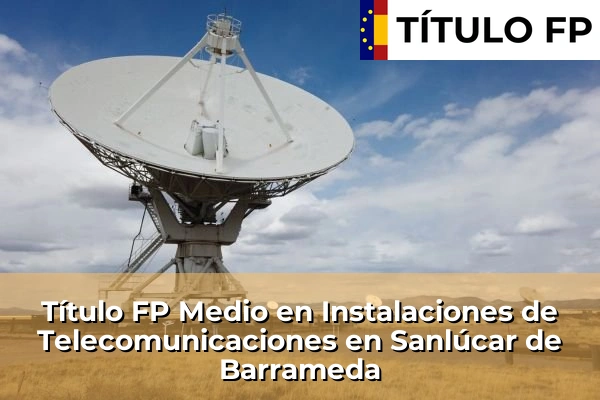 Título FP Medio en Instalaciones de Telecomunicaciones en Andalucía 280 Título FP Medio en Instalaciones de Telecomunicaciones en Sanlúcar de Barrameda