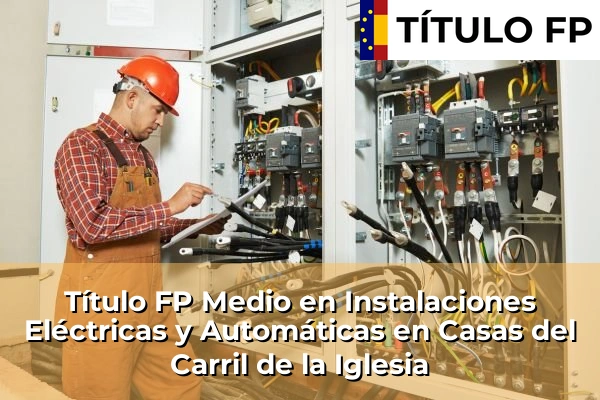 Título FP Medio en Instalaciones Eléctricas y Automáticas en Los Narejos 63 Título FP Medio en Instalaciones Eléctricas y Automáticas en Casas del Carril de la Iglesia