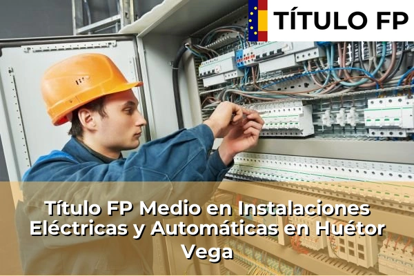 Título FP Medio en Instalaciones Eléctricas y Automáticas en Andalucía 165 Título FP Medio en Instalaciones Eléctricas y Automáticas en Huétor Vega