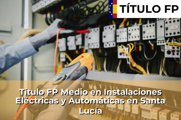 Título FP Medio en Instalaciones Eléctricas y Automáticas en Santa Lucía
