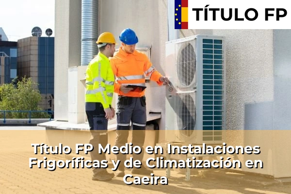 Título FP Medio en Instalaciones Frigoríficas y de Climatización en Cela 97 Título FP Medio en Instalaciones Frigoríficas y de Climatización en Caeira