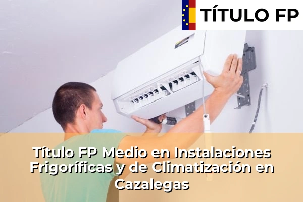 Título FP Medio en Instalaciones Frigoríficas y de Climatización en Cuenca 62 Título FP Medio en Instalaciones Frigoríficas y de Climatización en Cazalegas