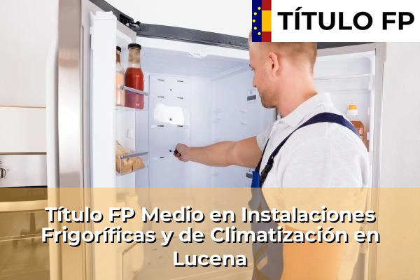 Título FP Medio en Instalaciones Frigoríficas y de Climatización en Andalucía 206 Título FP Medio en Instalaciones Frigoríficas y de Climatización en Lucena