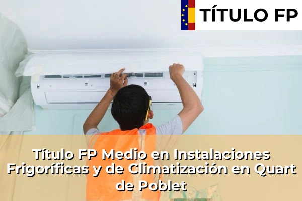 Título FP Medio en Instalaciones Frigoríficas y de Climatización en Comunidad Valenciana 243 Título FP Medio en Instalaciones Frigoríficas y de Climatización en Quart de Poblet