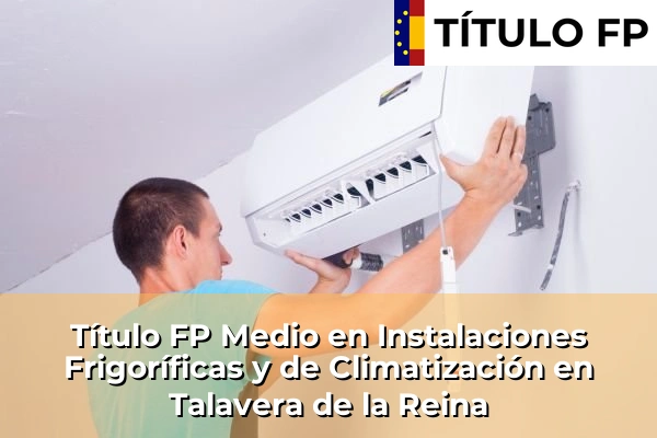 Título FP Medio en Instalaciones Frigoríficas y de Climatización en Cuenca 113 Título FP Medio en Instalaciones Frigoríficas y de Climatización en Talavera de la Reina