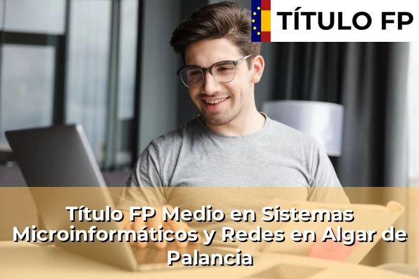 Título FP Medio en Sistemas Microinformáticos y Redes en Castell de Castells 68 Título FP Medio en Sistemas Microinformáticos y Redes en Algar de Palancia