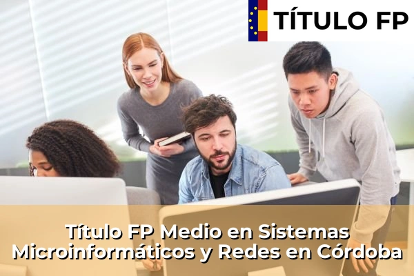 Título FP Medio en Sistemas Microinformáticos y Redes en La Puebla de Cazalla 145 Título FP Medio en Sistemas Microinformáticos y Redes en Córdoba