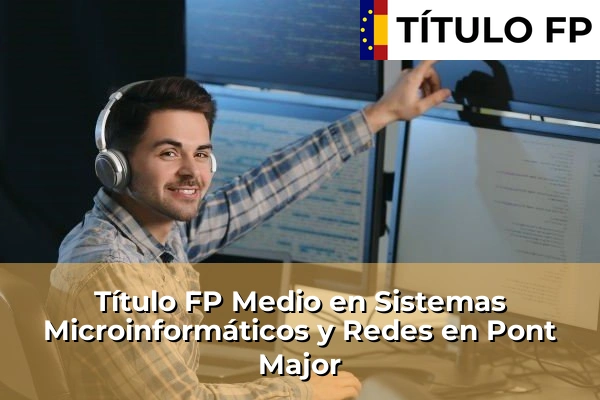 Título FP Medio en Sistemas Microinformáticos y Redes en Monistrol de Montserrat 176 Título FP Medio en Sistemas Microinformáticos y Redes en Pont Major