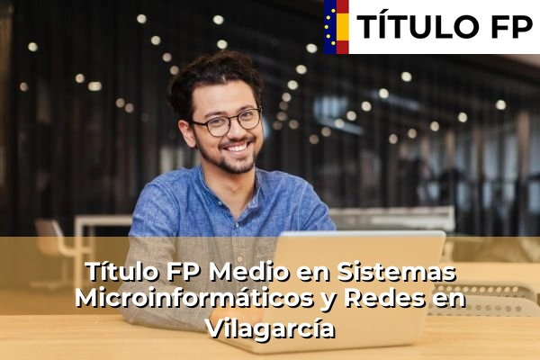 Título FP Medio en Sistemas Microinformáticos y Redes en Mondariz-Balneario 194 Título FP Medio en Sistemas Microinformáticos y Redes en Vilagarcía