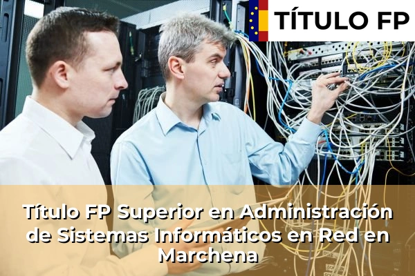 Título FP Superior en Administración de Sistemas Informáticos en Red en Andalucía 216 Título FP Superior en Administración de Sistemas Informáticos en Red en Marchena