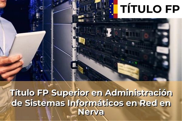 Título FP Superior en Administración de Sistemas Informáticos en Red en Andalucía 230 Título FP Superior en Administración de Sistemas Informáticos en Red en Nerva
