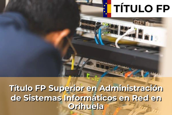 Título FP Superior en Administración de Sistemas Informáticos en Red en Orihuela