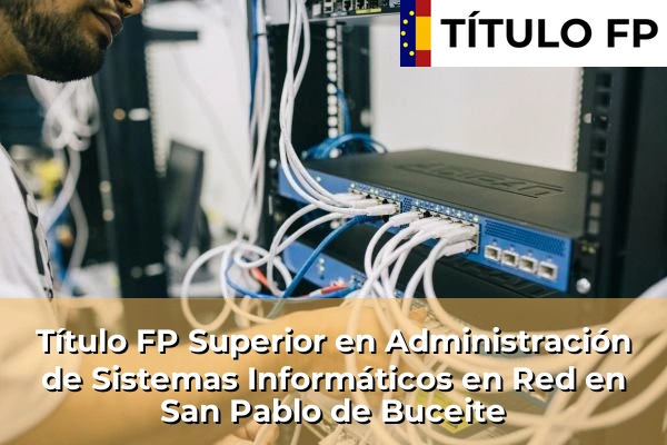 Título FP Superior en Administración de Sistemas Informáticos en Red en Andalucía 277 Título FP Superior en Administración de Sistemas Informáticos en Red en San Pablo de Buceite