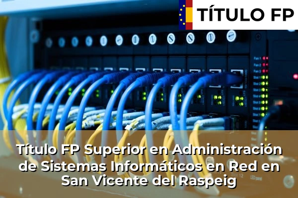 Título FP Superior en Administración de Sistemas Informáticos en Red en San Vicente del Raspeig