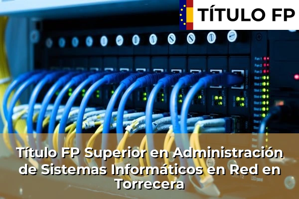 Título FP Superior en Administración de Sistemas Informáticos en Red en Andalucía 295 Título FP Superior en Administración de Sistemas Informáticos en Red en Torrecera