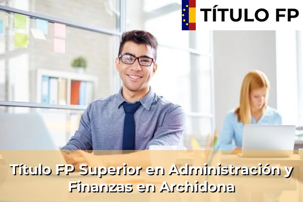 Título FP Superior en Administración y Finanzas en La Puebla de Cazalla 79 Título FP Superior en Administración y Finanzas en Archidona