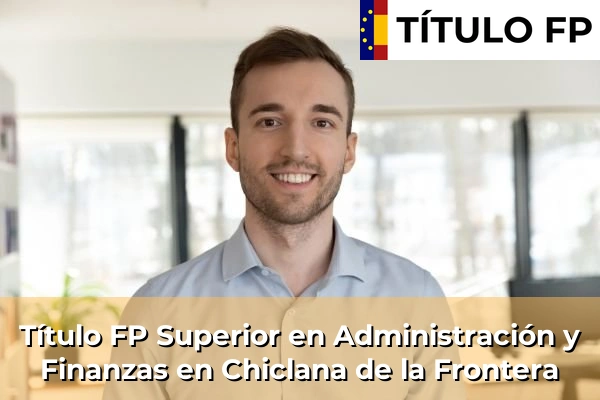 Título FP Superior en Administración y Finanzas en La Puebla de Cazalla 138 Título FP Superior en Administración y Finanzas en Chiclana de la Frontera