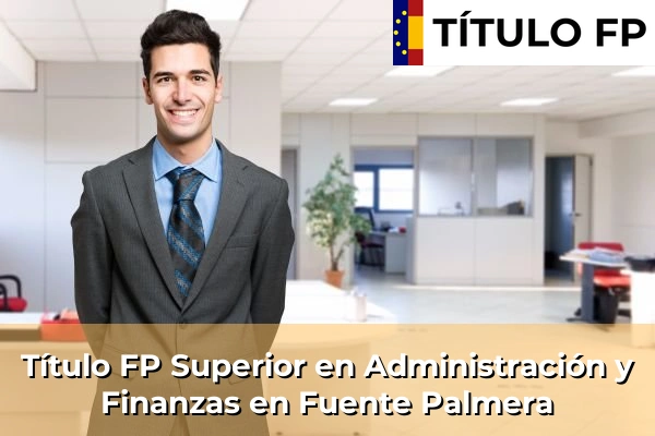 Título FP Superior en Administración y Finanzas en La Puebla de Cazalla 181 Título FP Superior en Administración y Finanzas en Fuente Palmera