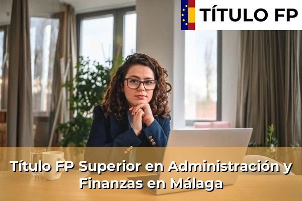 Título FP Superior en Administración y Finanzas en Andalucía 211 Título FP Superior en Administración y Finanzas en Málaga